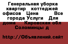 Генеральная уборка квартир , коттеджей, офисов › Цена ­ 600 - Все города Услуги » Для дома   . Кировская обл.,Соломинцы д.
